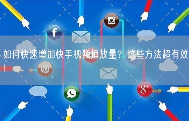 如何快速增加快手视频播放量?这些方法超有效!