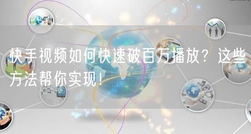 快手视频如何快速破百万播放?这些方法帮你实现!