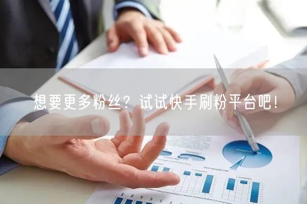 想要更多粉丝？试试快手刷粉平台吧！