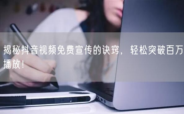 揭秘抖音视频免费宣传的诀窍,轻松突破百万播放!