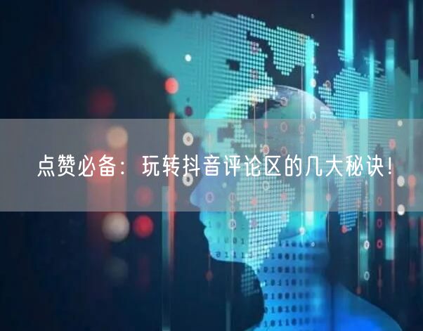 点赞必备:玩转抖音评论区的几大秘诀!