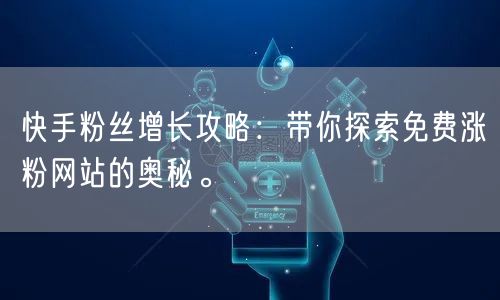 快手粉丝增长攻略:带你探索免费涨粉网站的奥秘。
