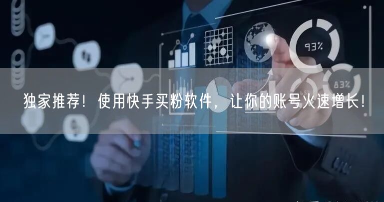 独家推荐!使用快手买粉软件,让你的账号火速增长!
