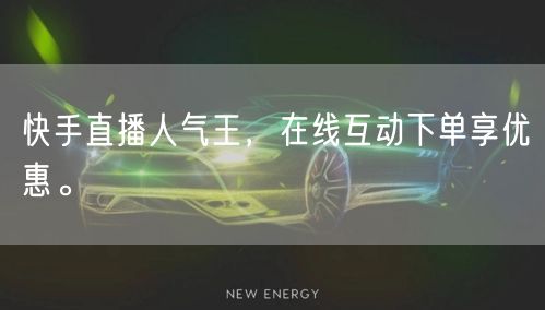 快手直播人气王，在线互动下单享优惠。