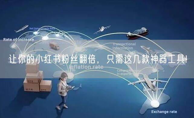 让你的小红书粉丝翻倍,只需这几款神器工具!